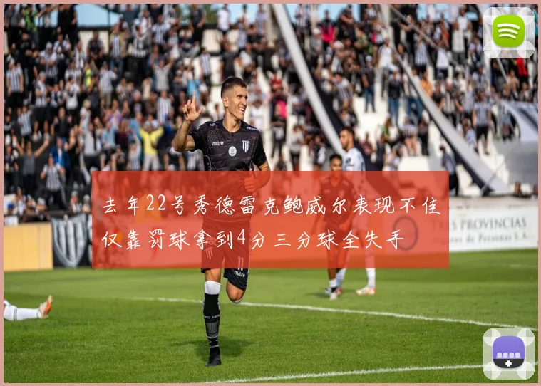去年22号秀德雷克鲍威尔表现不佳仅靠罚球拿到4分三分球全失手