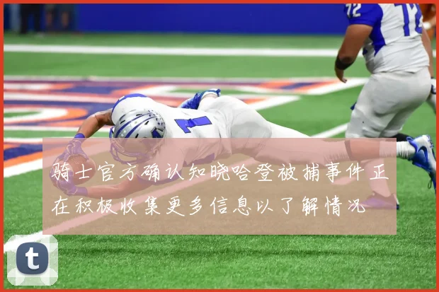 骑士官方确认知晓哈登被捕事件正在积极收集更多信息以了解情况