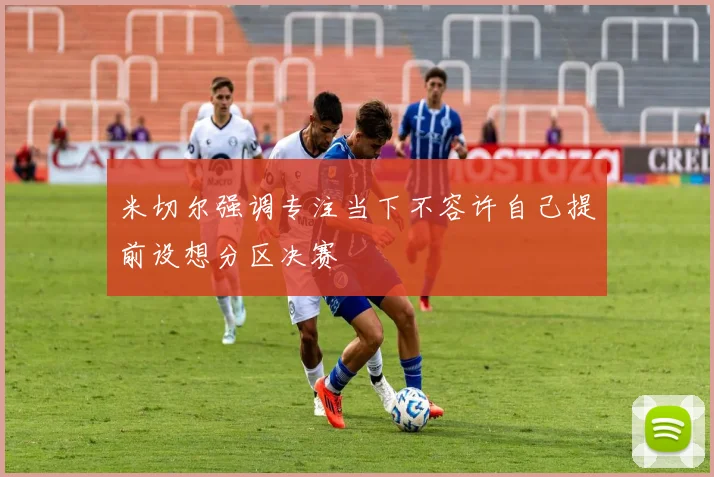 米切尔强调专注当下不容许自己提前设想分区决赛